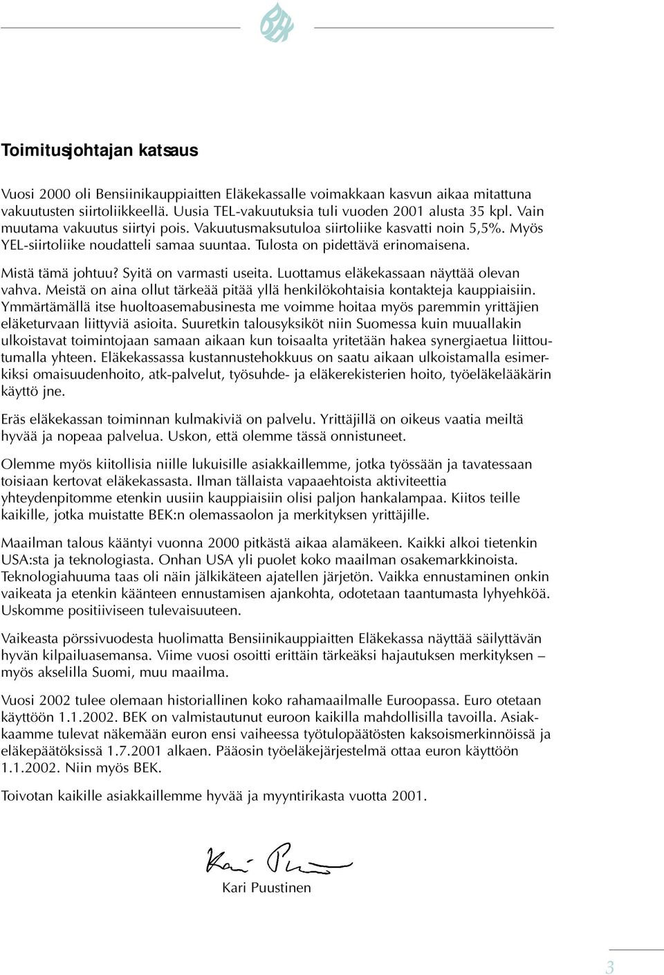 Syitä on varmasti useita. Luottamus eläkekassaan näyttää olevan vahva. Meistä on aina ollut tärkeää pitää yllä henkilökohtaisia kontakteja kauppiaisiin.