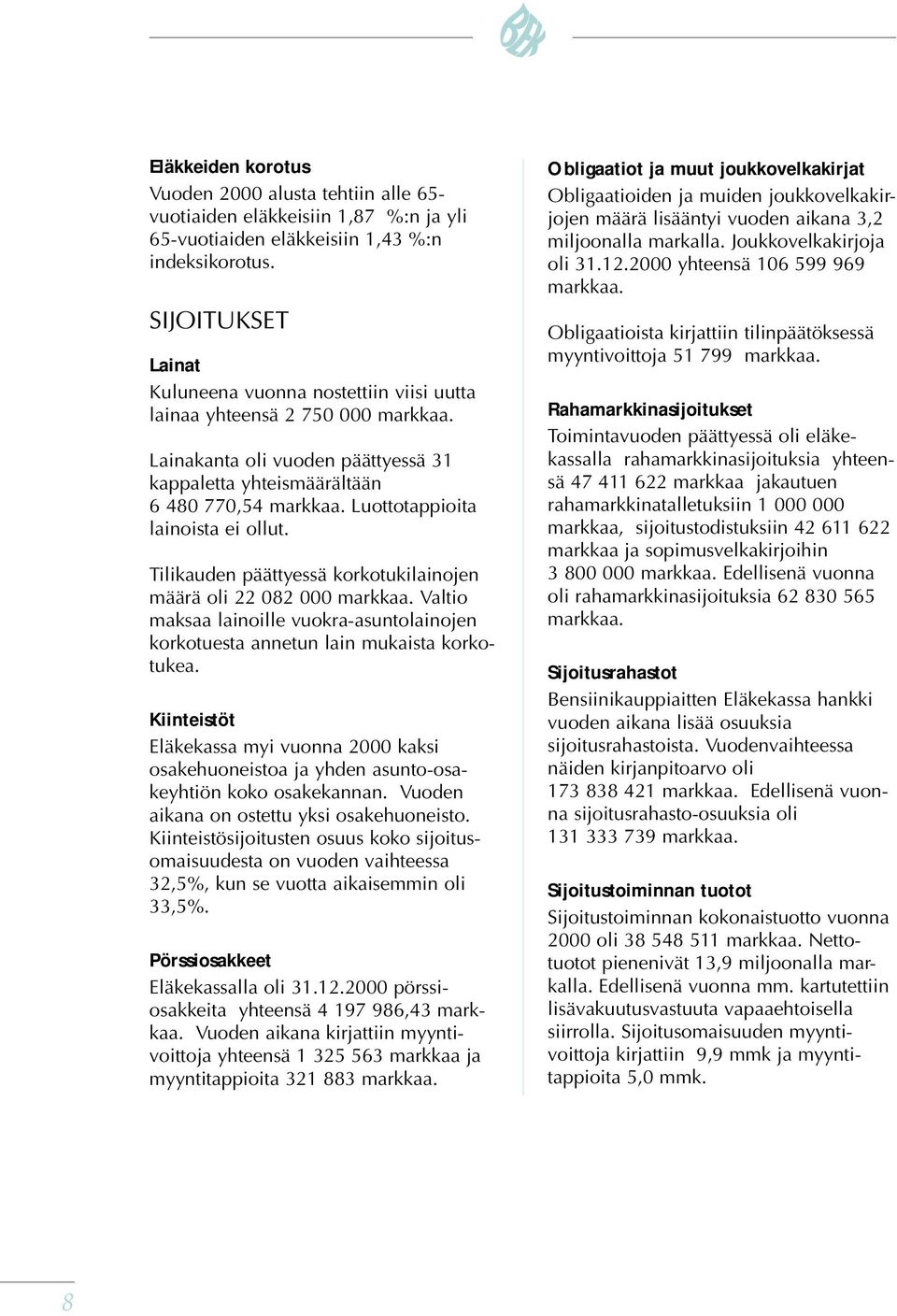 Luottotappioita lainoista ei ollut. Tilikauden päättyessä korkotukilainojen määrä oli 22 082 000 markkaa. Valtio maksaa lainoille vuokra-asuntolainojen korkotuesta annetun lain mukaista korkotukea.