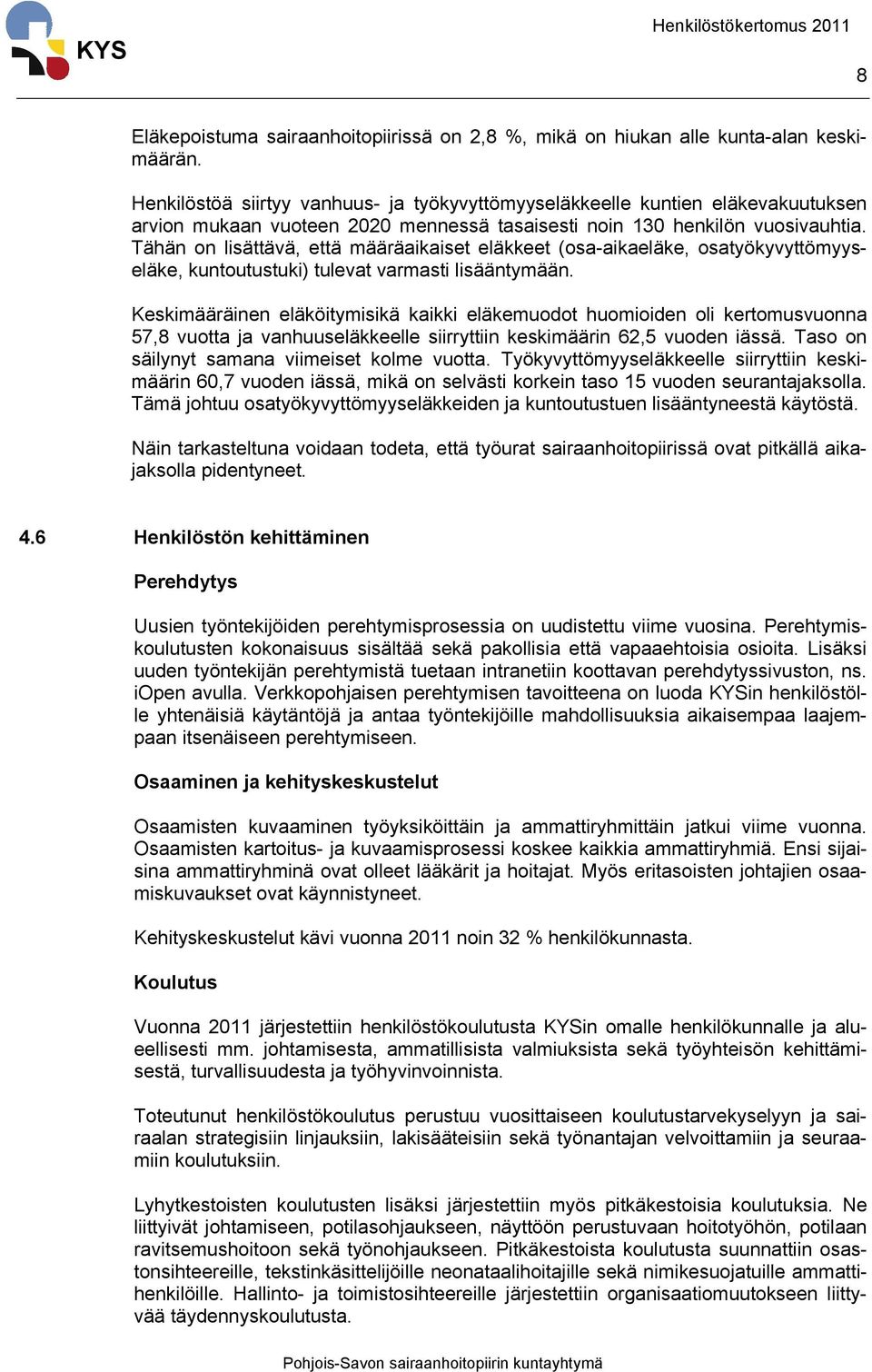 Tähän on lisättävä, että määräaikaiset eläkkeet (osa-aikaeläke, osatyökyvyttömyyseläke, kuntoutustuki) tulevat varmasti lisääntymään.