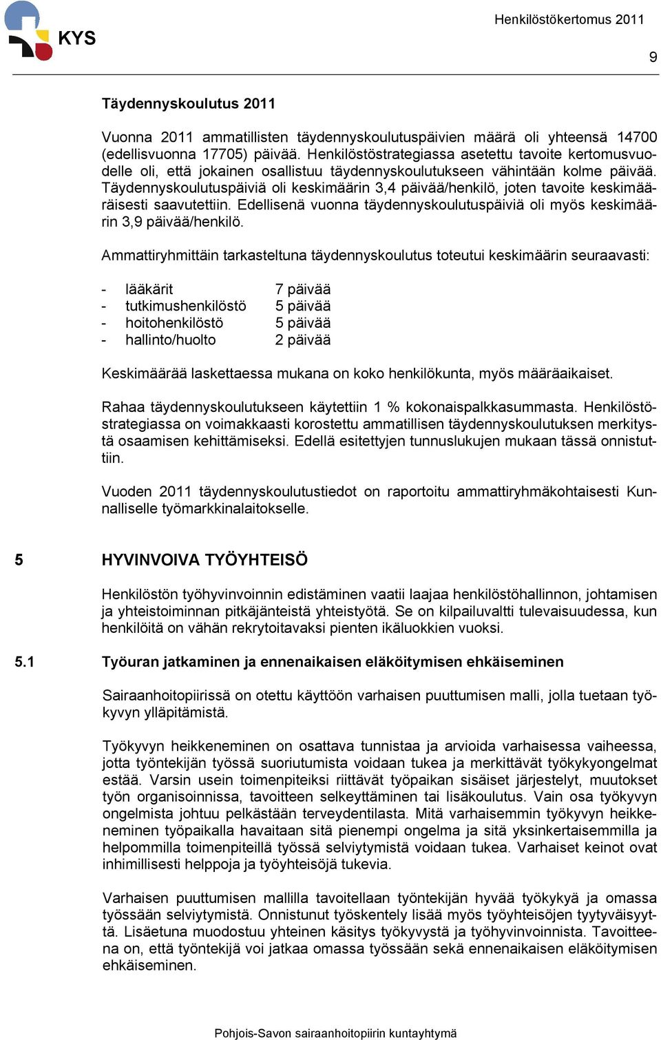 Täydennyskoulutuspäiviä oli keskimäärin 3,4 päivää/henkilö, joten tavoite keskimääräisesti saavutettiin. Edellisenä vuonna täydennyskoulutuspäiviä oli myös keskimäärin 3,9 päivää/henkilö.