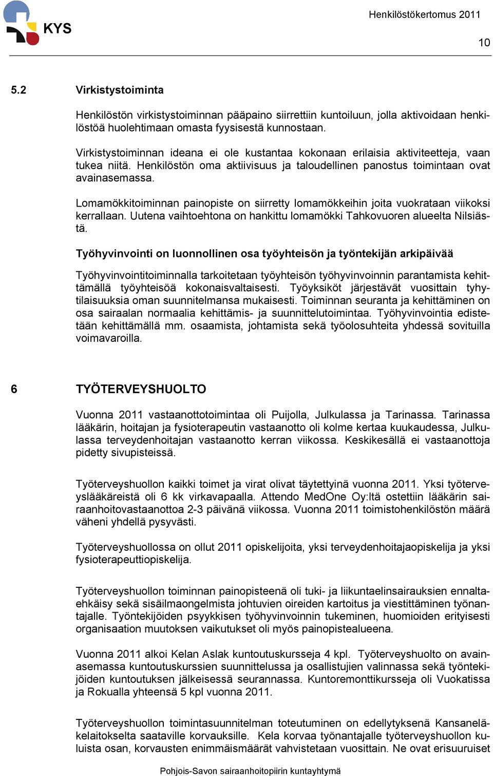 Lomamökkitoiminnan painopiste on siirretty lomamökkeihin joita vuokrataan viikoksi kerrallaan. Uutena vaihtoehtona on hankittu lomamökki Tahkovuoren alueelta Nilsiästä.