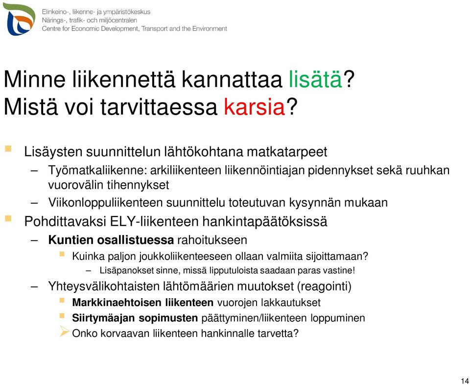 suunnittelu toteutuvan kysynnän mukaan Pohdittavaksi ELY-liikenteen hankintapäätöksissä Kuntien osallistuessa rahoitukseen Kuinka paljon joukkoliikenteeseen ollaan valmiita