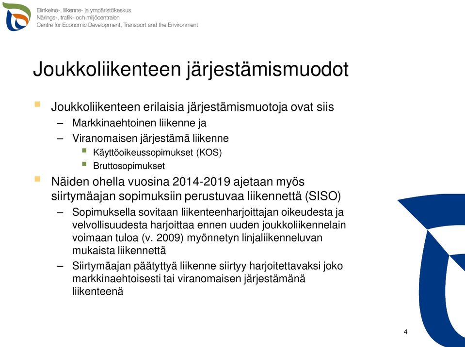 Sopimuksella sovitaan liikenteenharjoittajan oikeudesta ja velvollisuudesta harjoittaa ennen uuden joukkoliikennelain voimaan tuloa (v.