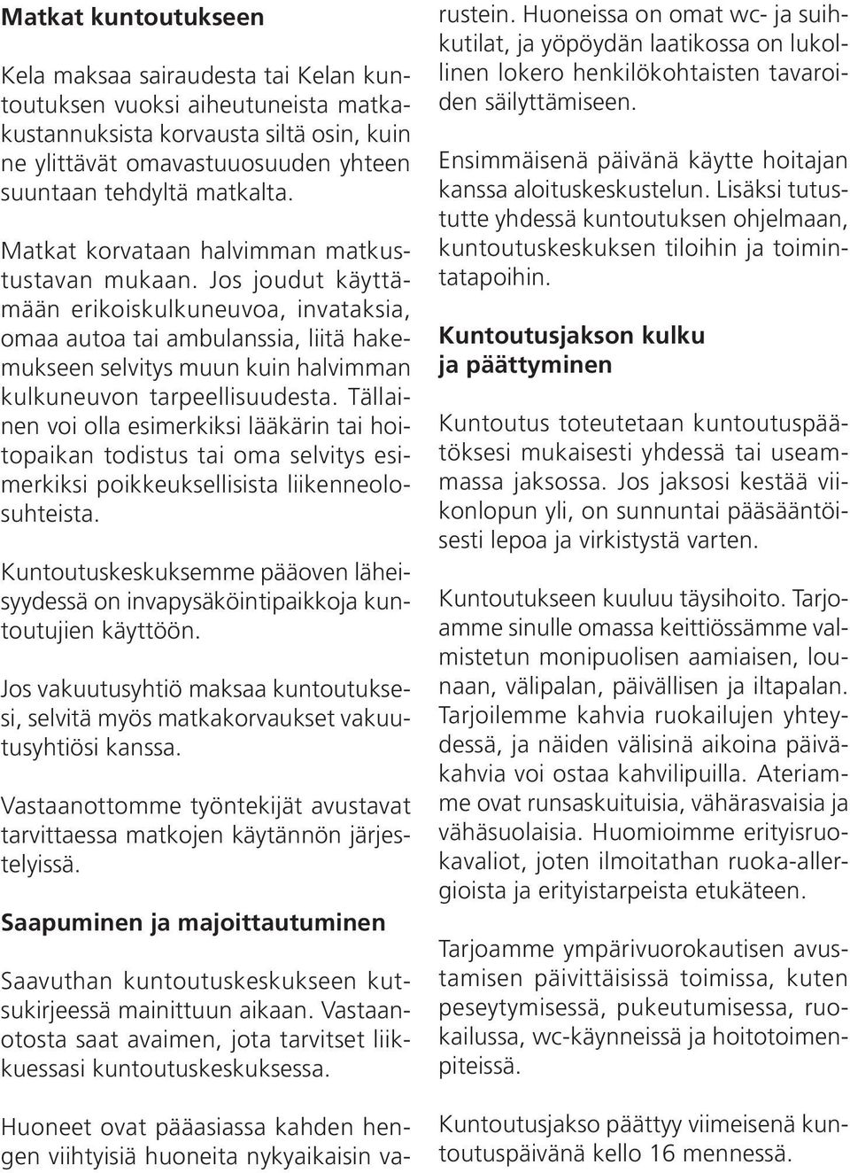 Jos joudut käyttämään erikoiskulkuneuvoa, invataksia, omaa autoa tai ambulanssia, liitä hakemukseen selvitys muun kuin halvimman kulkuneuvon tarpeellisuudesta.
