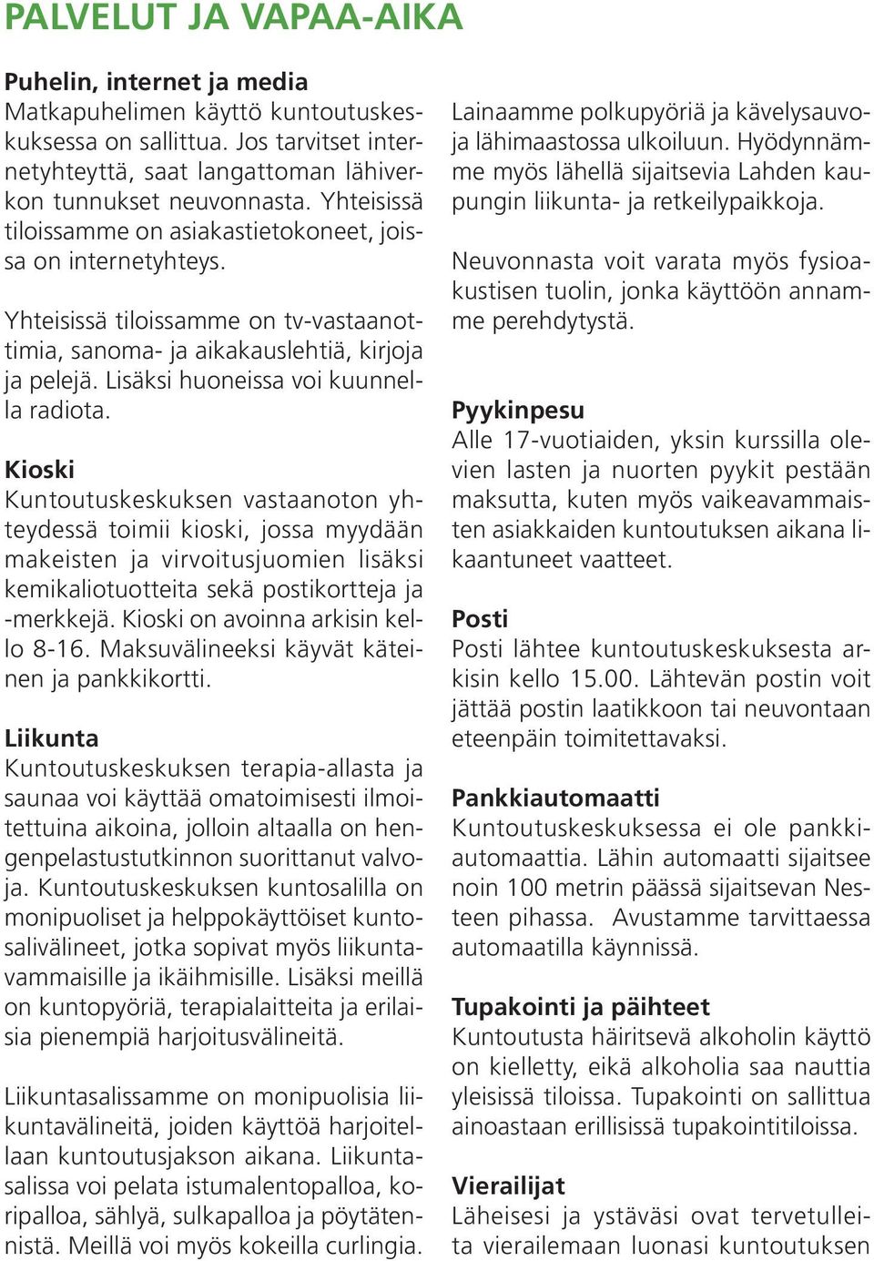 Lisäksi huoneissa voi kuunnella radiota.