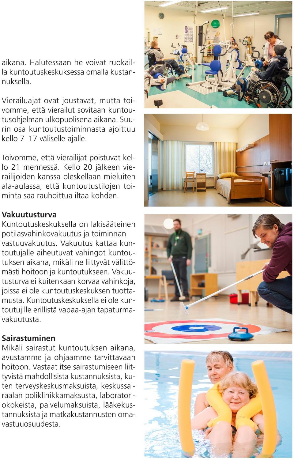 Kello 20 jälkeen vierailijoiden kanssa oleskellaan mieluiten ala-aulassa, että kuntoutustilojen toiminta saa rauhoittua iltaa kohden.