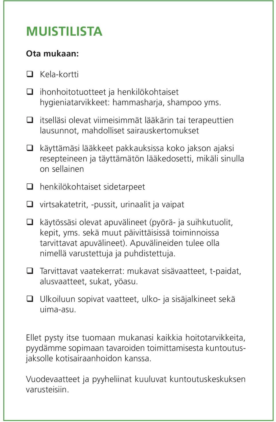 sinulla on sellainen henkilökohtaiset sidetarpeet virtsakatetrit, -pussit, urinaalit ja vaipat käytössäsi olevat apuvälineet (pyörä- ja suihkutuolit, kepit, yms.