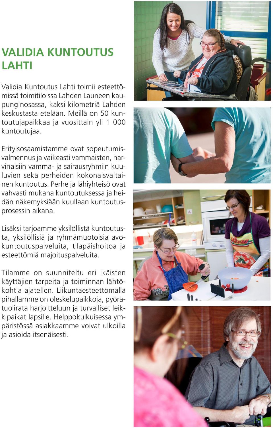 Erityisosaamistamme ovat sopeutumisvalmennus ja vaikeasti vammaisten, harvinaisiin vamma- ja sairausryhmiin kuuluvien sekä perheiden kokonaisvaltainen kuntoutus.