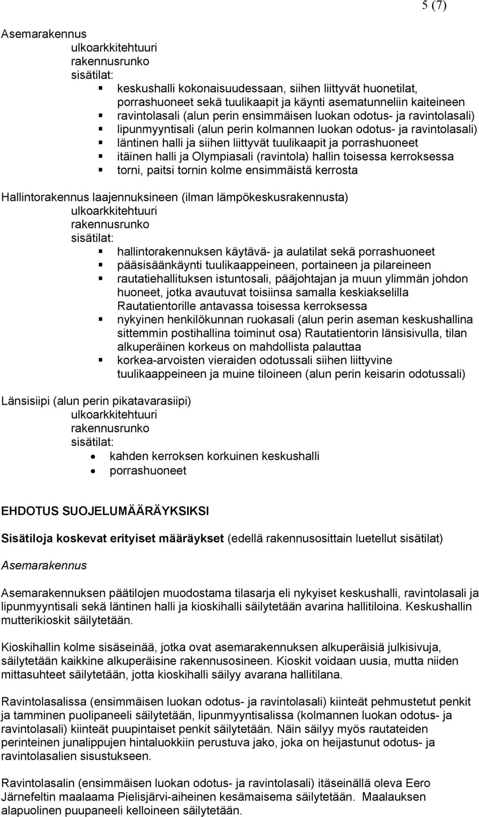 porrashuoneet itäinen halli ja Olympiasali (ravintola) hallin toisessa kerroksessa torni, paitsi tornin kolme ensimmäistä kerrosta Hallintorakennus laajennuksineen (ilman lämpökeskusrakennusta)