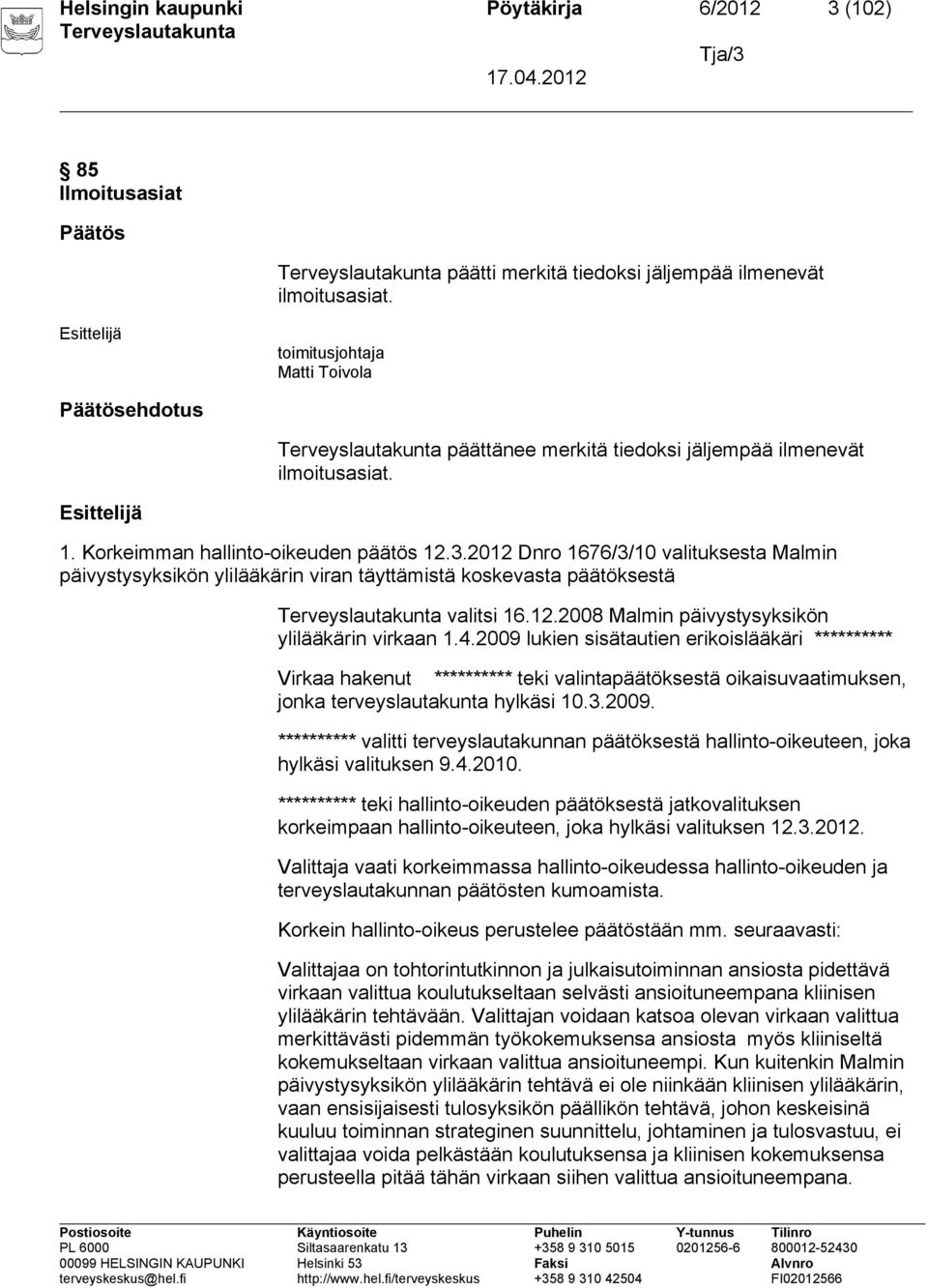 2012 Dnro 1676/3/10 valituksesta Malmin päivystysyksikön ylilääkärin viran täyttämistä koskevasta päätöksestä valitsi 16.12.2008 Malmin päivystysyksikön ylilääkärin virkaan 1.4.