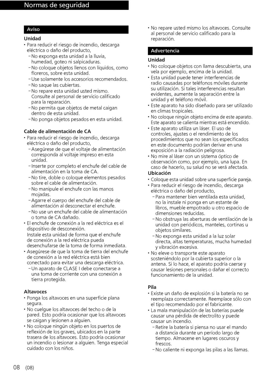 Consulte al personal de servicio calificado para la reparación. - No permita que objetos de metal caigan dentro de esta unidad. - No ponga objetos pesados en esta unidad.