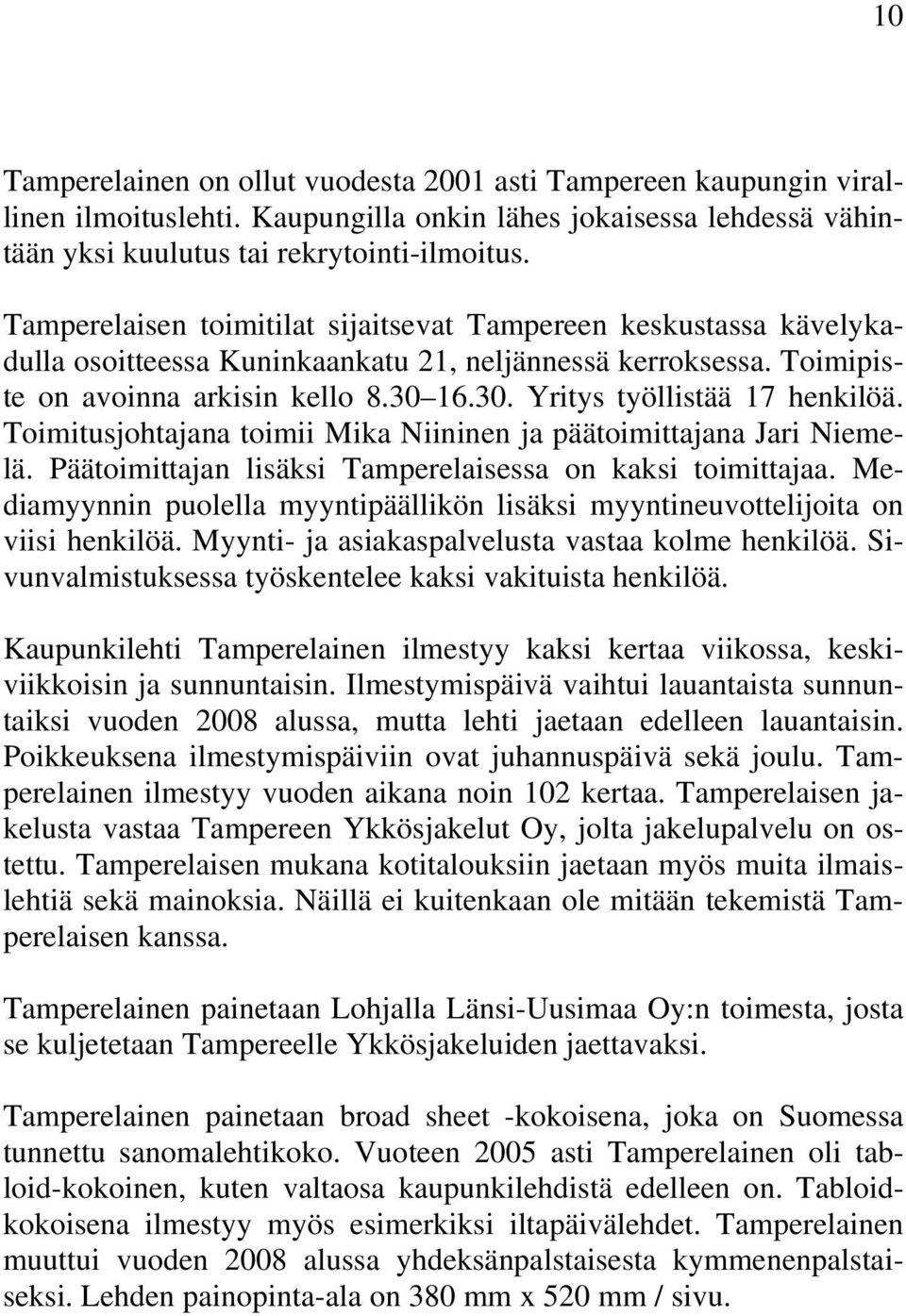 Toimitusjohtajana toimii Mika Niininen ja päätoimittajana Jari Niemelä. Päätoimittajan lisäksi Tamperelaisessa on kaksi toimittajaa.