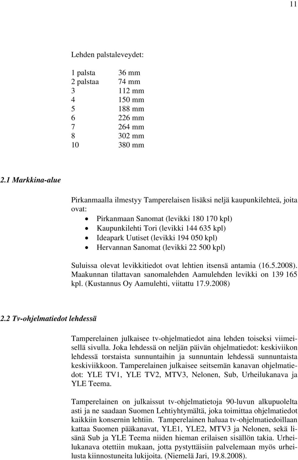 (levikki 194 050 kpl) Hervannan Sanomat (levikki 22 500 kpl) Suluissa olevat levikkitiedot ovat lehtien itsensä antamia (16.5.2008).