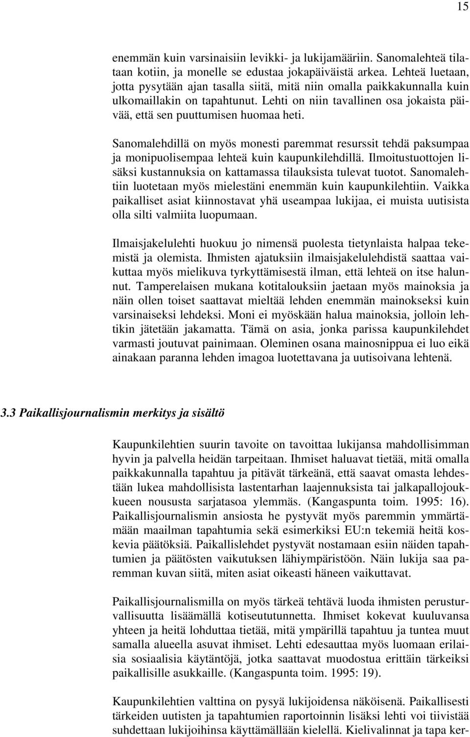 Sanomalehdillä on myös monesti paremmat resurssit tehdä paksumpaa ja monipuolisempaa lehteä kuin kaupunkilehdillä. Ilmoitustuottojen lisäksi kustannuksia on kattamassa tilauksista tulevat tuotot.