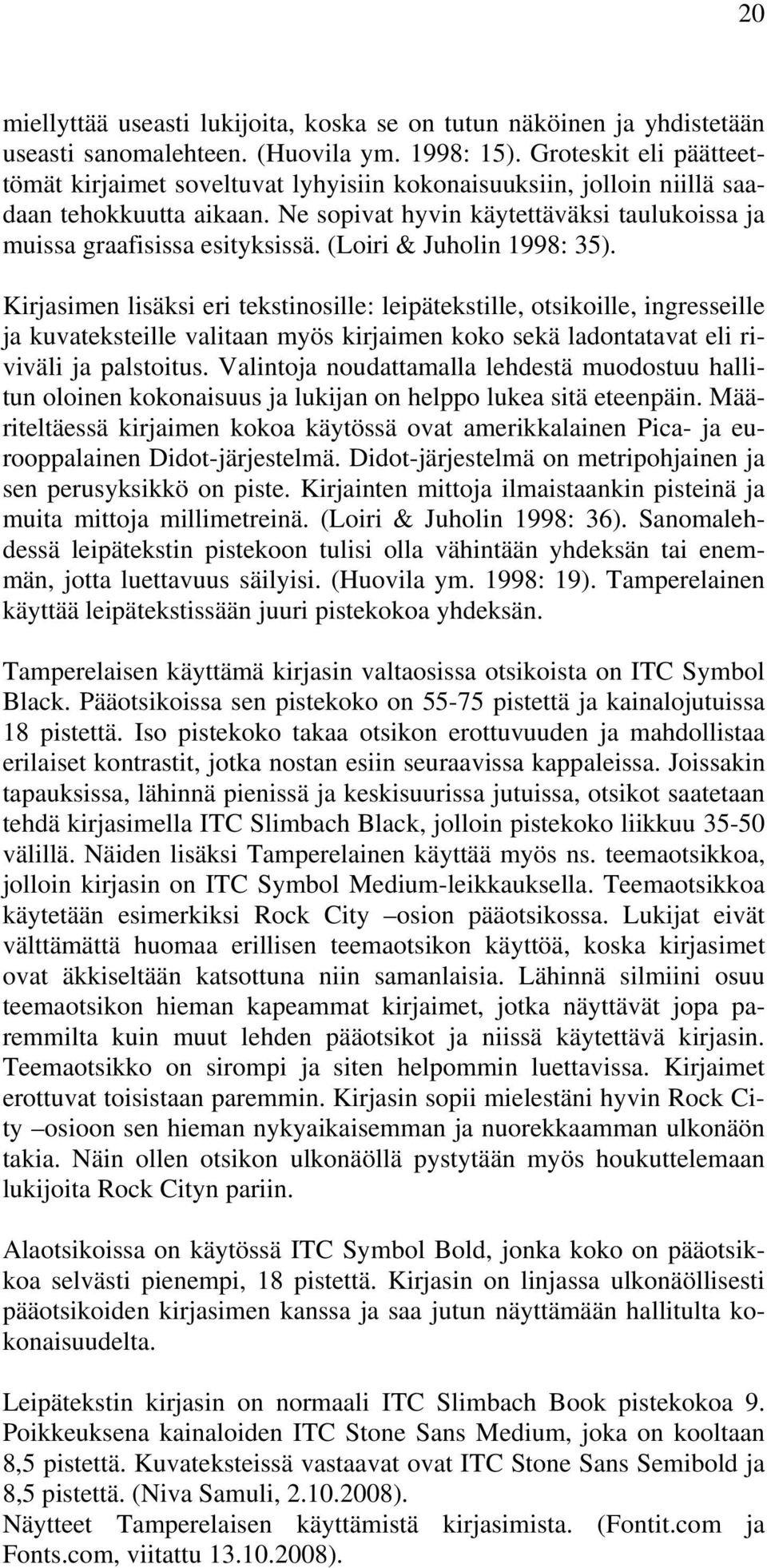 (Loiri & Juholin 1998: 35). Kirjasimen lisäksi eri tekstinosille: leipätekstille, otsikoille, ingresseille ja kuvateksteille valitaan myös kirjaimen koko sekä ladontatavat eli riviväli ja palstoitus.