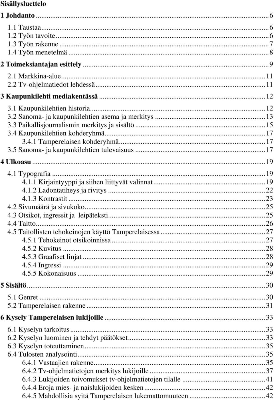 4 Kaupunkilehtien kohderyhmä...17 3.4.1 Tamperelaisen kohderyhmä...17 3.5 Sanoma- ja kaupunkilehtien tulevaisuus...17 4 Ulkoasu...19 4.1 Typografia...19 4.1.1 Kirjaintyyppi ja siihen liittyvät valinnat.