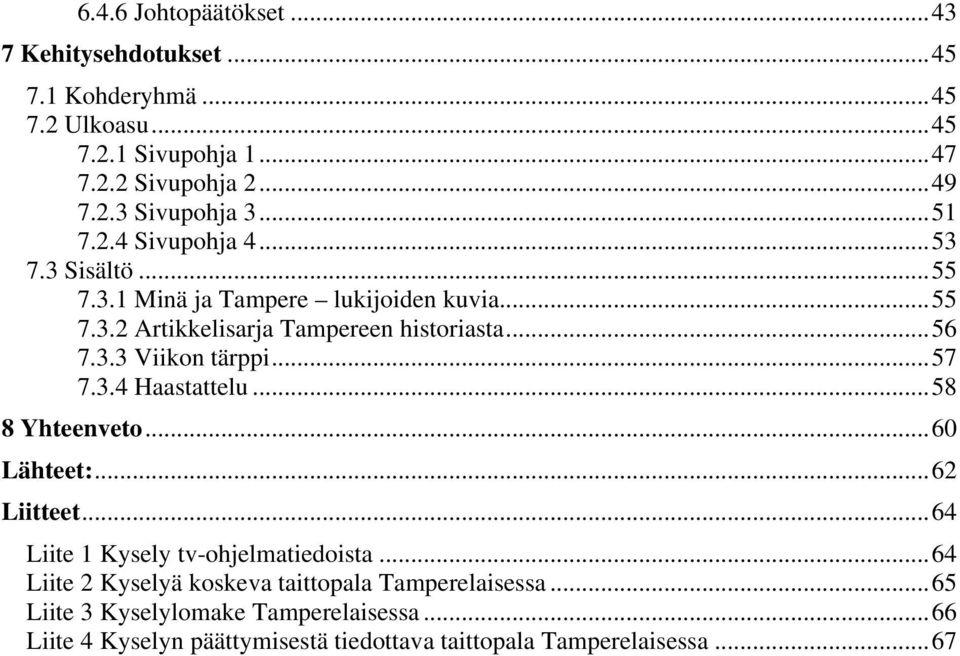 ..57 7.3.4 Haastattelu...58 8 Yhteenveto...60 Lähteet:...62 Liitteet...64 Liite 1 Kysely tv-ohjelmatiedoista.