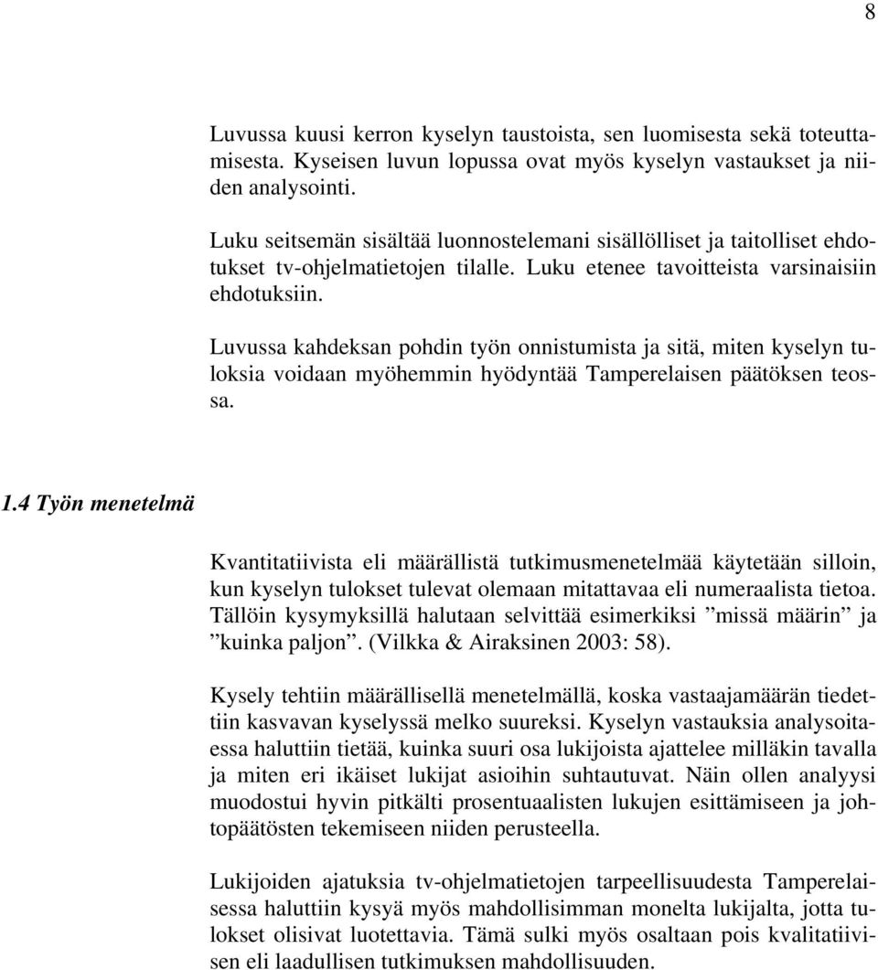 Luvussa kahdeksan pohdin työn onnistumista ja sitä, miten kyselyn tuloksia voidaan myöhemmin hyödyntää Tamperelaisen päätöksen teossa. 1.