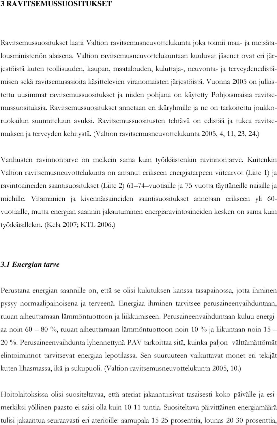 viranomaisten järjestöistä. Vuonna 2005 on julkistettu uusimmat ravitsemussuositukset ja niiden pohjana on käytetty Pohjoismaisia ravitsemussuosituksia.