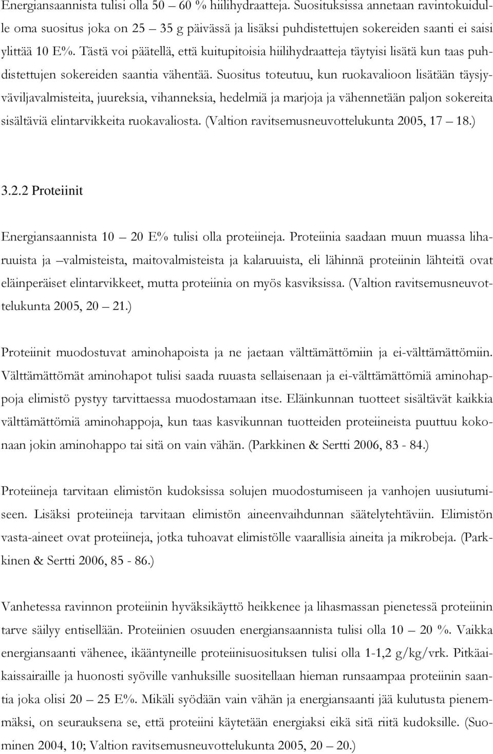 Suositus toteutuu, kun ruokavalioon lisätään täysjyväviljavalmisteita, juureksia, vihanneksia, hedelmiä ja marjoja ja vähennetään paljon sokereita sisältäviä elintarvikkeita ruokavaliosta.