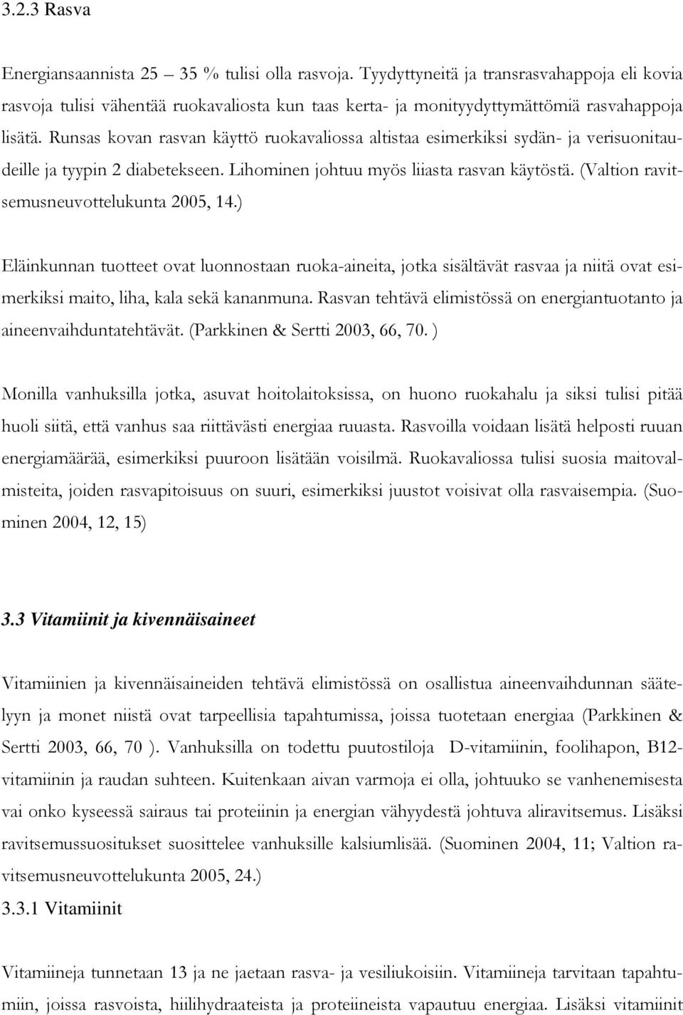 Runsas kovan rasvan käyttö ruokavaliossa altistaa esimerkiksi sydän- ja verisuonitaudeille ja tyypin 2 diabetekseen. Lihominen johtuu myös liiasta rasvan käytöstä.