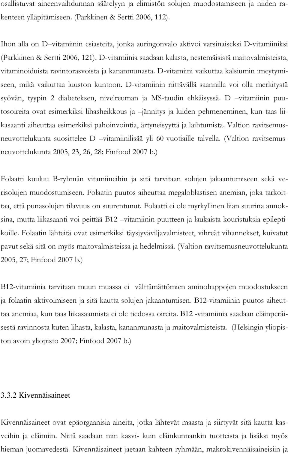 D-vitamiinia saadaan kalasta, nestemäisistä maitovalmisteista, vitaminoiduista ravintorasvoista ja kananmunasta. D-vitamiini vaikuttaa kalsiumin imeytymiseen, mikä vaikuttaa luuston kuntoon.