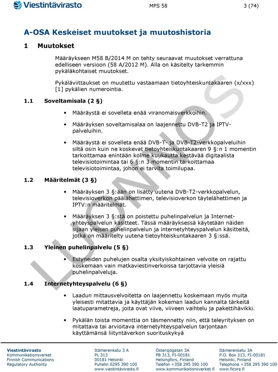 2 Määritelmät (3 ) Määräystä ei sovelleta enää viranomaisverkkoihin. Määräyksen soveltamisalaa on laajennettu DVB-T2 ja IPTVpalveluihin.