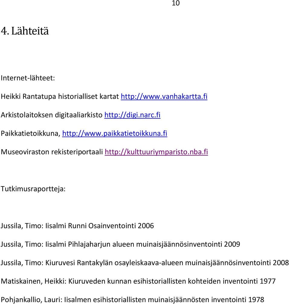 fi Tutkimusraportteja: Jussila, Timo: Iisalmi Runni Osainventointi 2006 Jussila, Timo: Iisalmi Pihlajaharjun alueen muinaisjäännösinventointi 2009 Jussila, Timo: