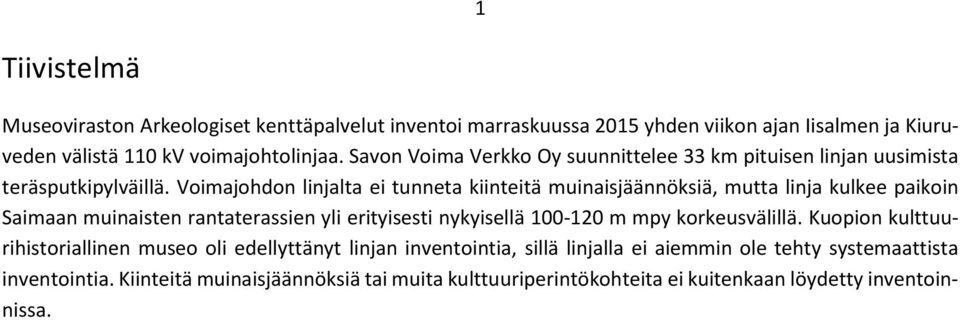 Voimajohdon linjalta ei tunneta kiinteitä muinaisjäännöksiä, mutta linja kulkee paikoin Saimaan muinaisten rantaterassien yli erityisesti nykyisellä 100-120 m mpy