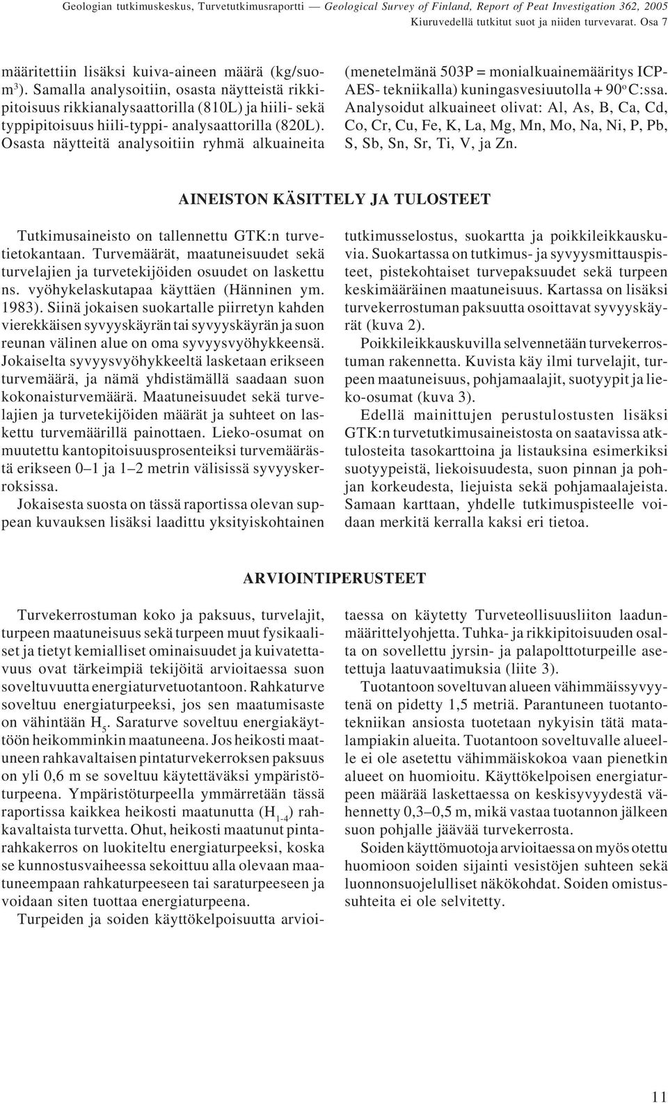 Osasta näytteitä analysoitiin ryhmä alkuaineita (menetelmänä 503P = monialkuainemääritys ICP- AES- tekniikalla) kuningasvesiuutolla + 90 o C:ssa.