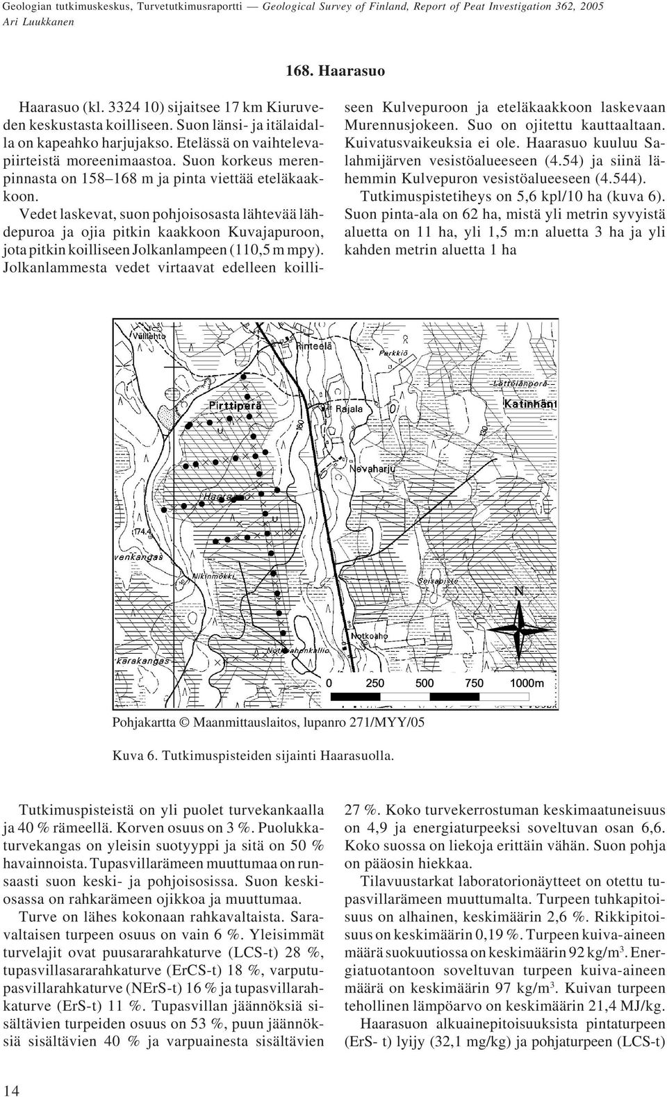 Vedet laskevat, suon pohjoisosasta lähtevää lähdepuroa ja ojia pitkin kaakkoon Kuvajapuroon, jota pitkin koilliseen Jolkanlampeen (110,5 m mpy).