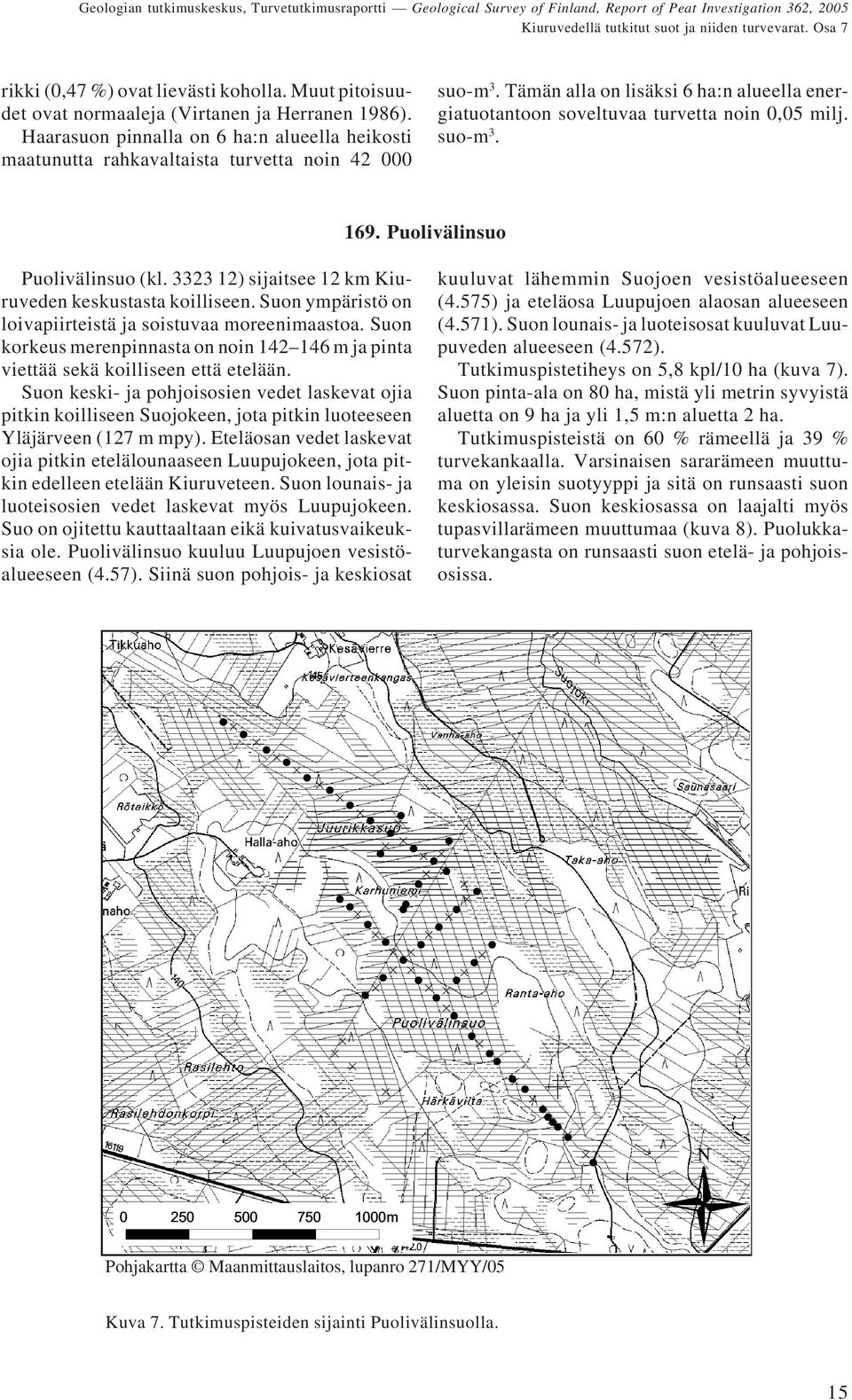 suo-m 3. 169. Puolivälinsuo Puolivälinsuo (kl. 3323 12) sijaitsee 12 km Kiuruveden keskustasta koilliseen. Suon ympäristö on loivapiirteistä ja soistuvaa moreenimaastoa.