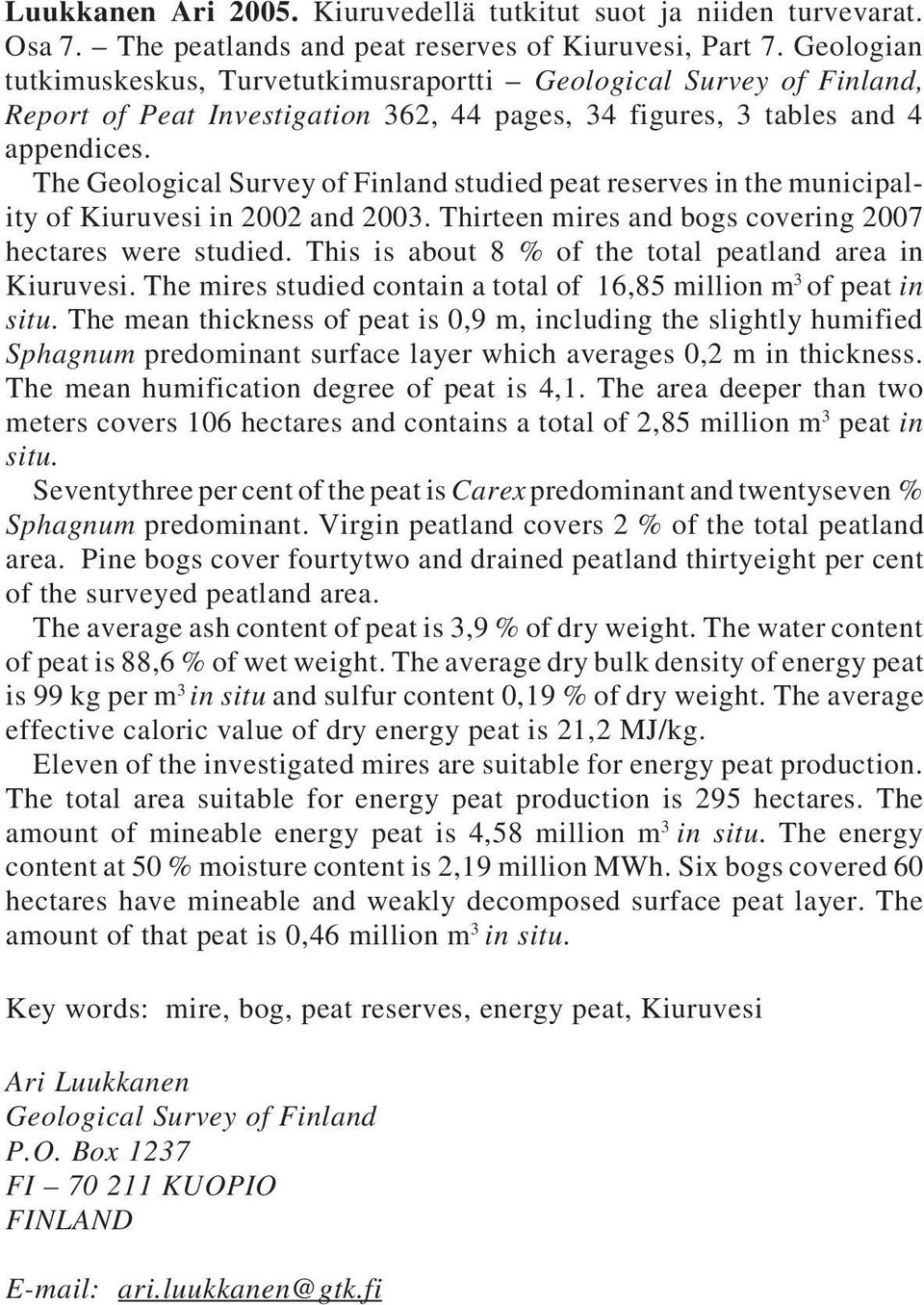 The Geological Survey of Finland studied peat reserves in the municipality of Kiuruvesi in 2002 and 2003. Thirteen mires and bogs covering 2007 hectares were studied.