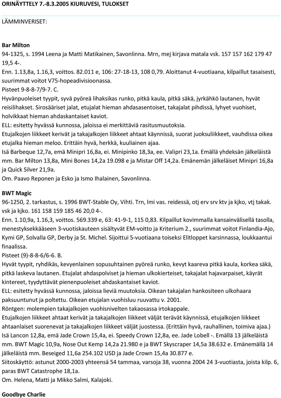 Hyvänpuoleiset tyypit, syvä pyöreä lihaksikas runko, pitkä kaula, pitkä säkä, jyrkähkö lautanen, hyvät reisilihakset.