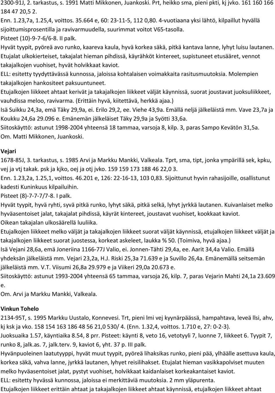 Hyvät tyypit, pyöreä avo runko, kaareva kaula, hyvä korkea säkä, pitkä kantava lanne, lyhyt luisu lautanen.