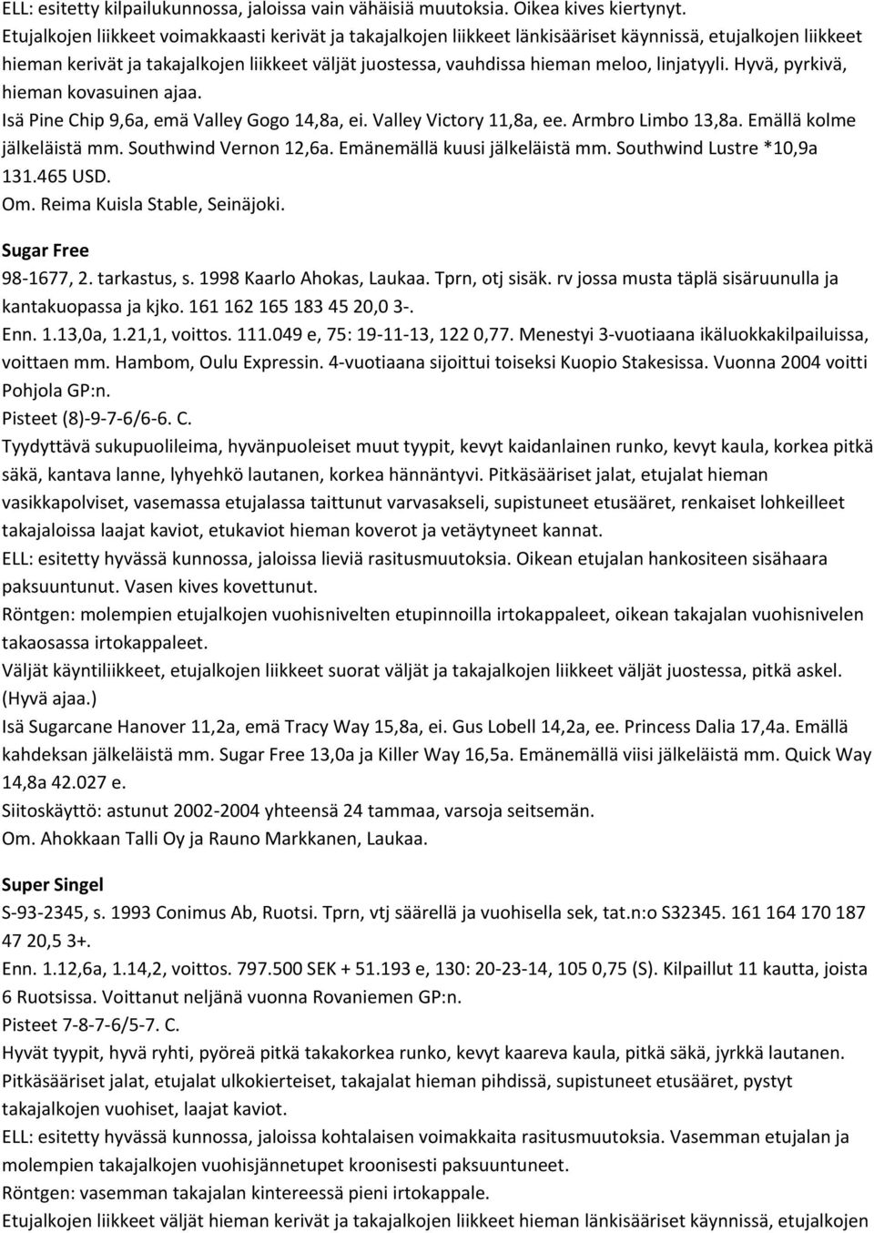linjatyyli. Hyvä, pyrkivä, hieman kovasuinen ajaa. Isä Pine Chip 9,6a, emä Valley Gogo 14,8a, ei. Valley Victory 11,8a, ee. Armbro Limbo 13,8a. Emällä kolme jälkeläistä mm. Southwind Vernon 12,6a.