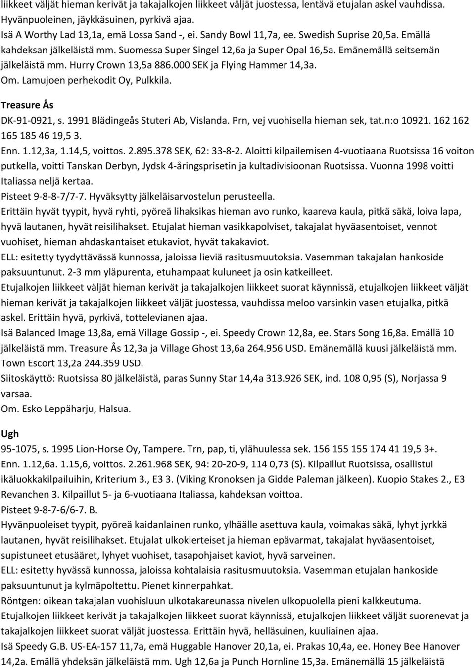 000 SEK ja Flying Hammer 14,3a. Om. Lamujoen perhekodit Oy, Pulkkila. Treasure Ås DK 91 0921, s. 1991 Blädingeås Stuteri Ab, Vislanda. Prn, vej vuohisella hieman sek, tat.n:o 10921.