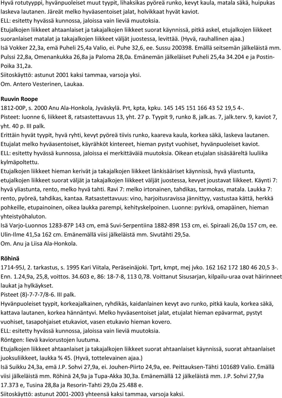 Etujalkojen liikkeet ahtaanlaiset ja takajalkojen liikkeet suorat käynnissä, pitkä askel, etujalkojen liikkeet suoranlaiset matalat ja takajalkojen liikkeet väljät juostessa, levittää.
