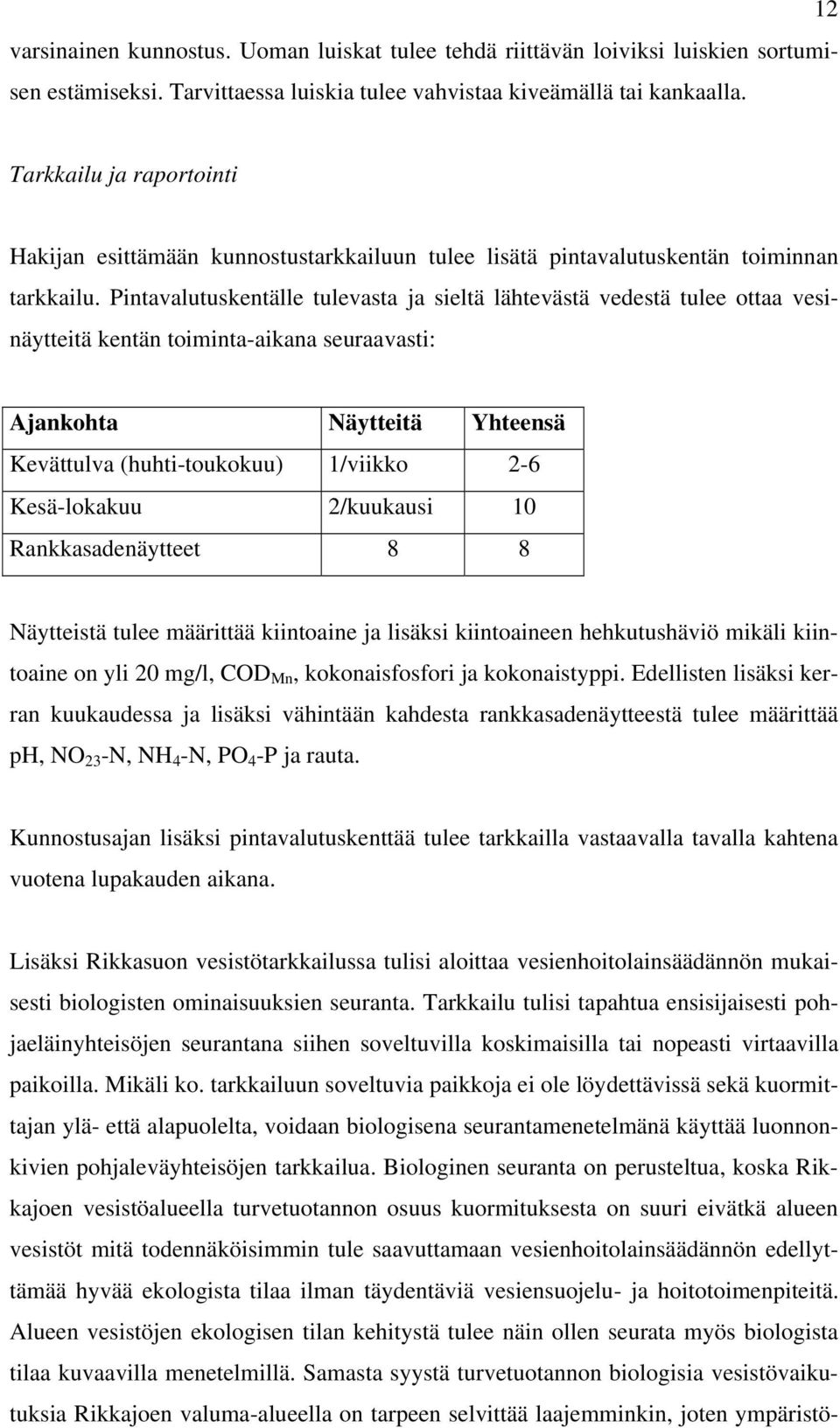 Pintavalutuskentälle tulevasta ja sieltä lähtevästä vedestä tulee ottaa vesinäytteitä kentän toiminta-aikana seuraavasti: Ajankohta Näytteitä Yhteensä Kevättulva (huhti-toukokuu) 1/viikko 2-6