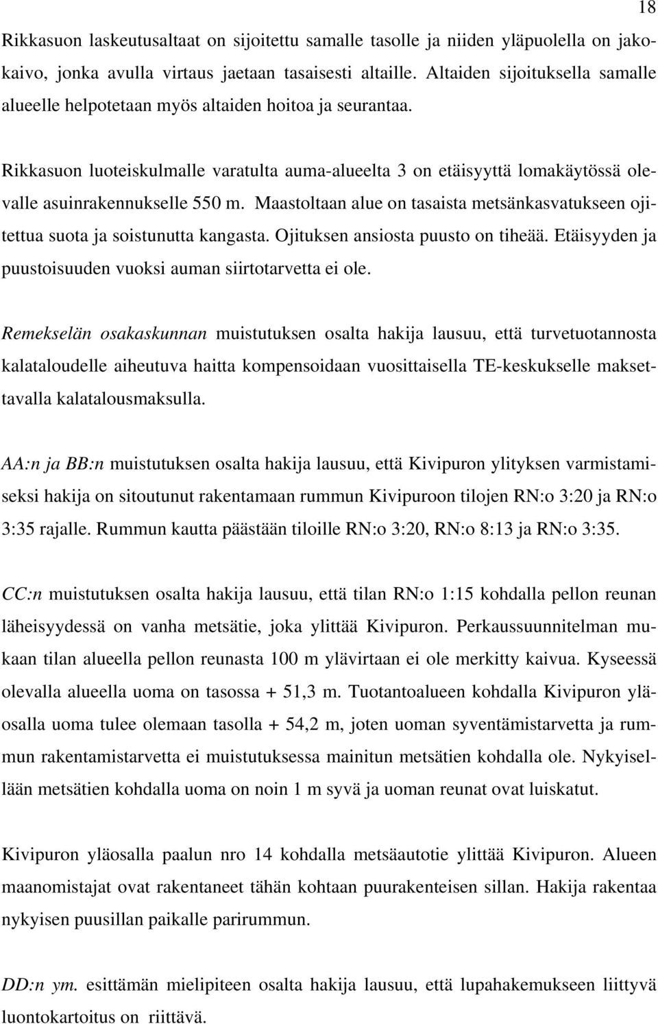 Maastoltaan alue on tasaista metsänkasvatukseen ojitettua suota ja soistunutta kangasta. Ojituksen ansiosta puusto on tiheää. Etäisyyden ja puustoisuuden vuoksi auman siirtotarvetta ei ole.