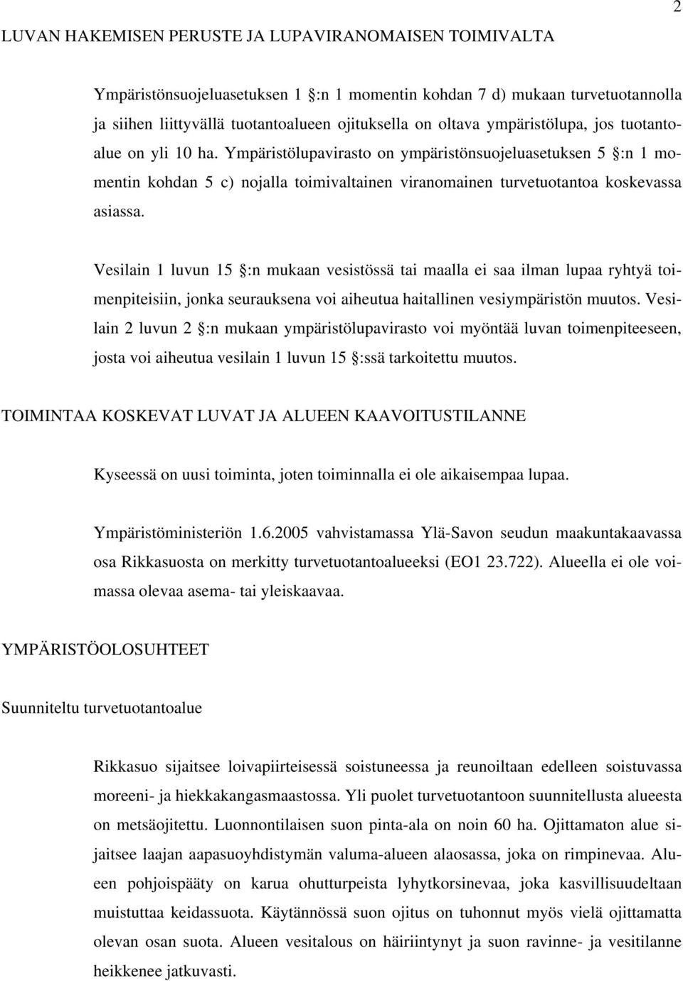 Vesilain 1 luvun 15 :n mukaan vesistössä tai maalla ei saa ilman lupaa ryhtyä toimenpiteisiin, jonka seurauksena voi aiheutua haitallinen vesiympäristön muutos.