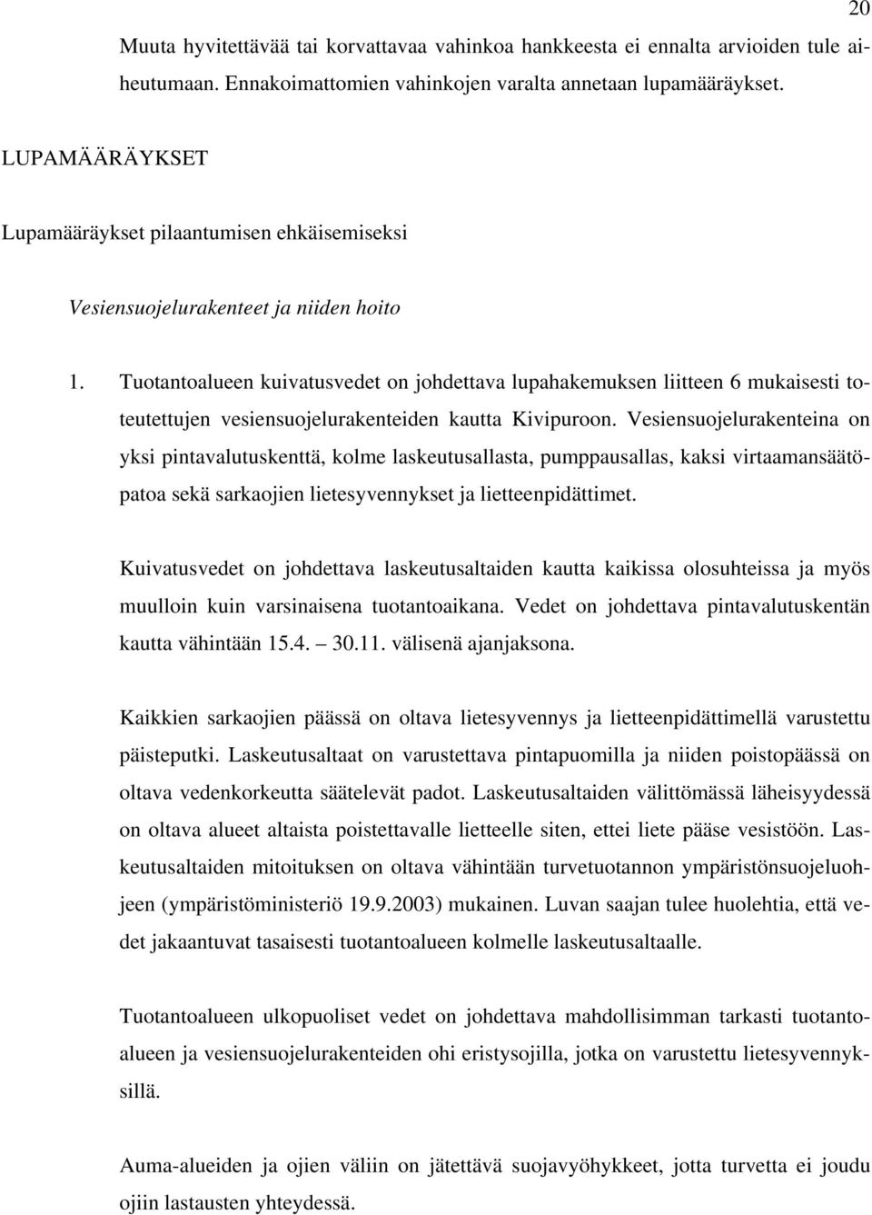 Tuotantoalueen kuivatusvedet on johdettava lupahakemuksen liitteen 6 mukaisesti toteutettujen vesiensuojelurakenteiden kautta Kivipuroon.