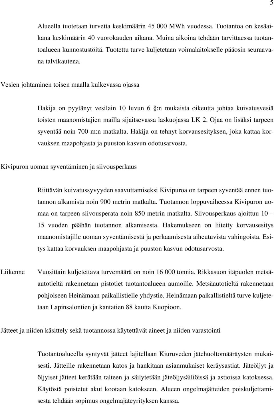 Vesien johtaminen toisen maalla kulkevassa ojassa Hakija on pyytänyt vesilain 10 luvun 6 :n mukaista oikeutta johtaa kuivatusvesiä toisten maanomistajien mailla sijaitsevassa laskuojassa LK 2.