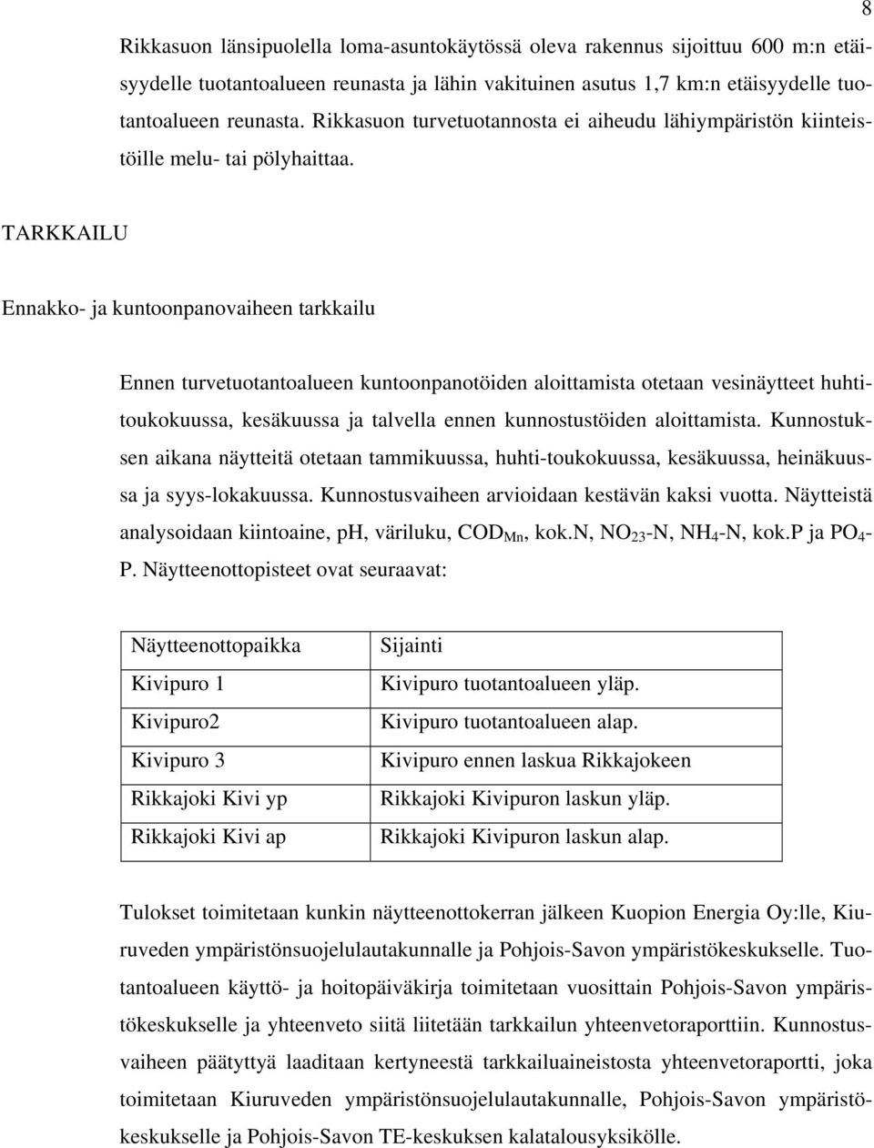 TARKKAILU Ennakko- ja kuntoonpanovaiheen tarkkailu Ennen turvetuotantoalueen kuntoonpanotöiden aloittamista otetaan vesinäytteet huhtitoukokuussa, kesäkuussa ja talvella ennen kunnostustöiden