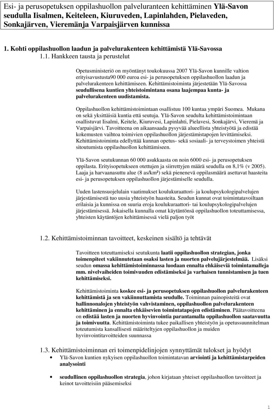 1. Hankkeen tausta ja perustelut Opetusministeriö on myöntänyt toukokuussa 2007 Ylä-Savon kunnille valtion erityisavustusta90 000 euroa esi- ja perusopetuksen oppilashuollon laadun ja