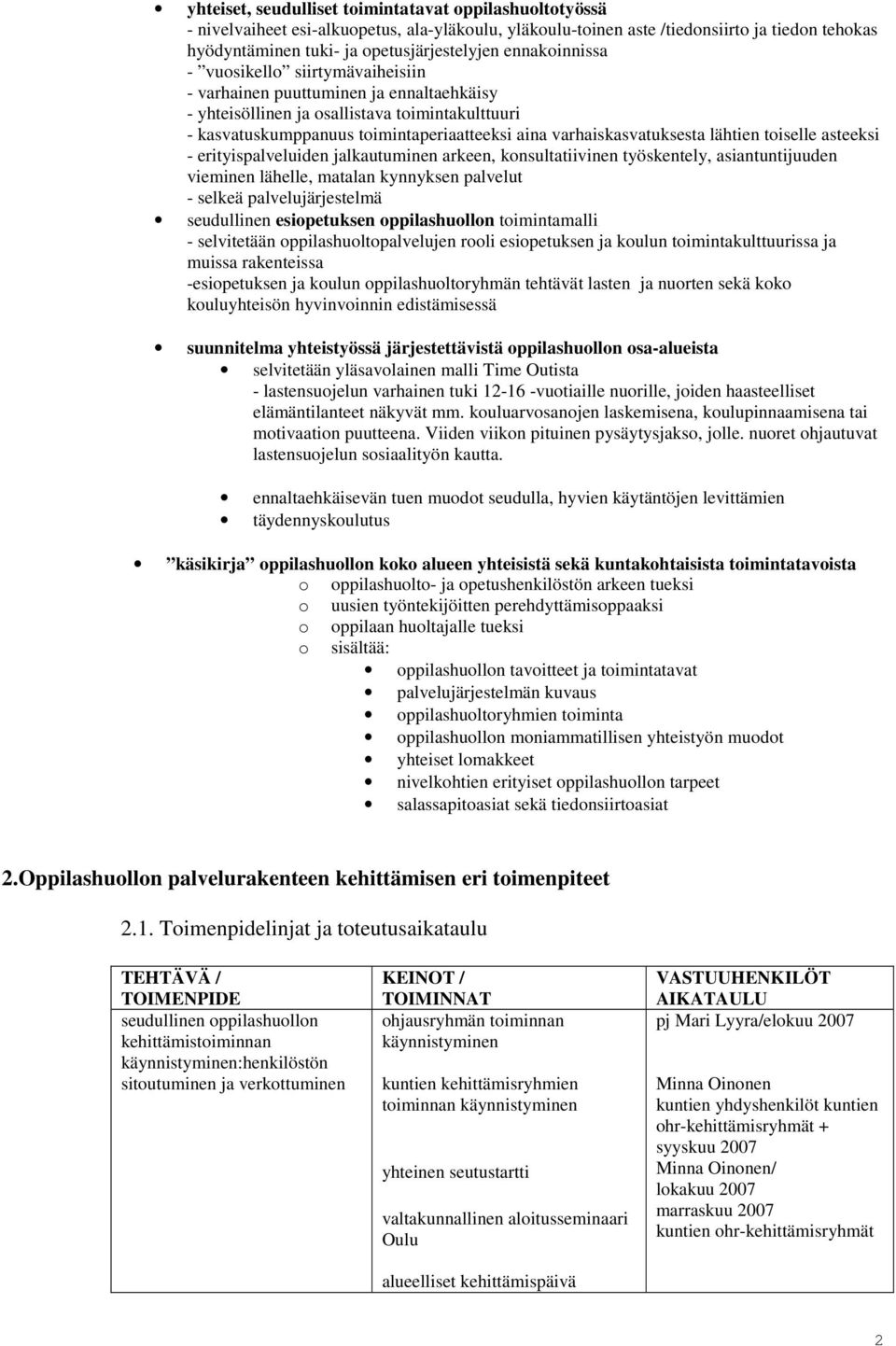 varhaiskasvatuksesta lähtien toiselle asteeksi - erityispalveluiden jalkautuminen arkeen, konsultatiivinen työskentely, asiantuntijuuden vieminen lähelle, matalan kynnyksen palvelut - selkeä