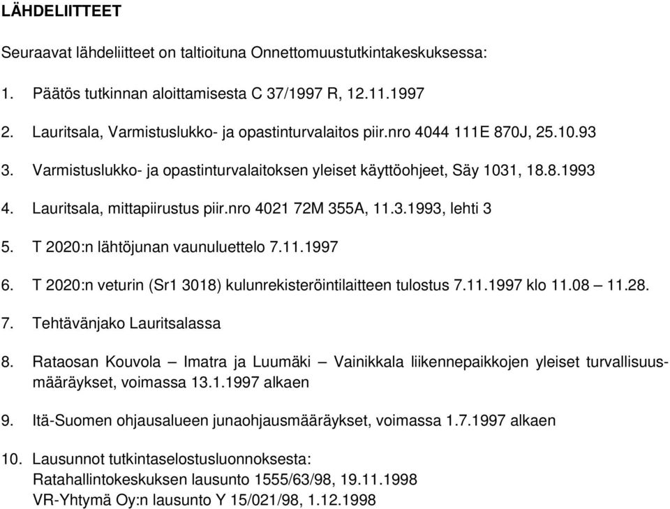 Lauritsala, mittapiirustus piir.nro 4021 72M 355A, 11.3.1993, lehti 3 5. T 2020:n lähtöjunan vaunuluettelo 7.11.1997 6. T 2020:n veturin (Sr1 3018) kulunrekisteröintilaitteen tulostus 7.11.1997 klo 11.