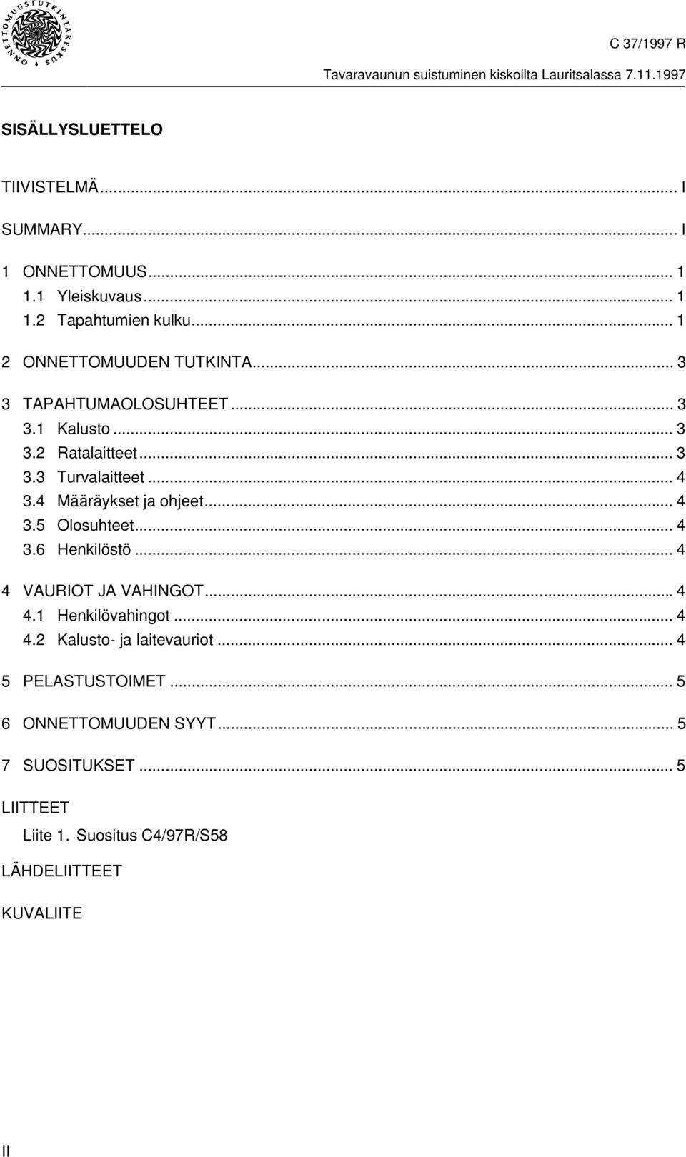 .. 4 3.4 Määräykset ja ohjeet... 4 3.5 Olosuhteet... 4 3.6 Henkilöstö... 4 4 VAURIOT JA VAHINGOT...4 4.1 Henkilövahingot... 4 4.2 Kalusto- ja laitevauriot.