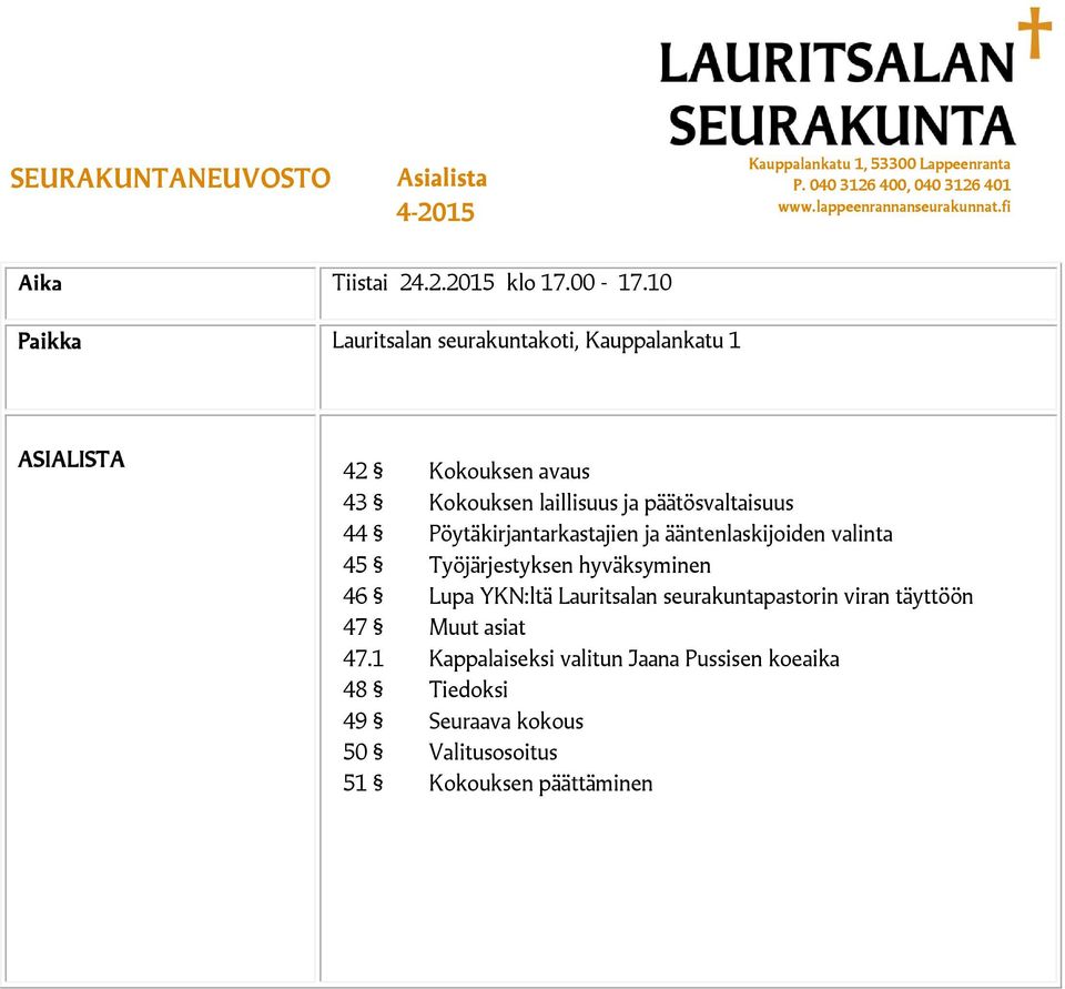 10 Paikka Lauritsalan seurakuntakoti, Kauppalankatu 1 ASIALISTA 42 Kokouksen avaus 43 Kokouksen laillisuus ja päätösvaltaisuus 44
