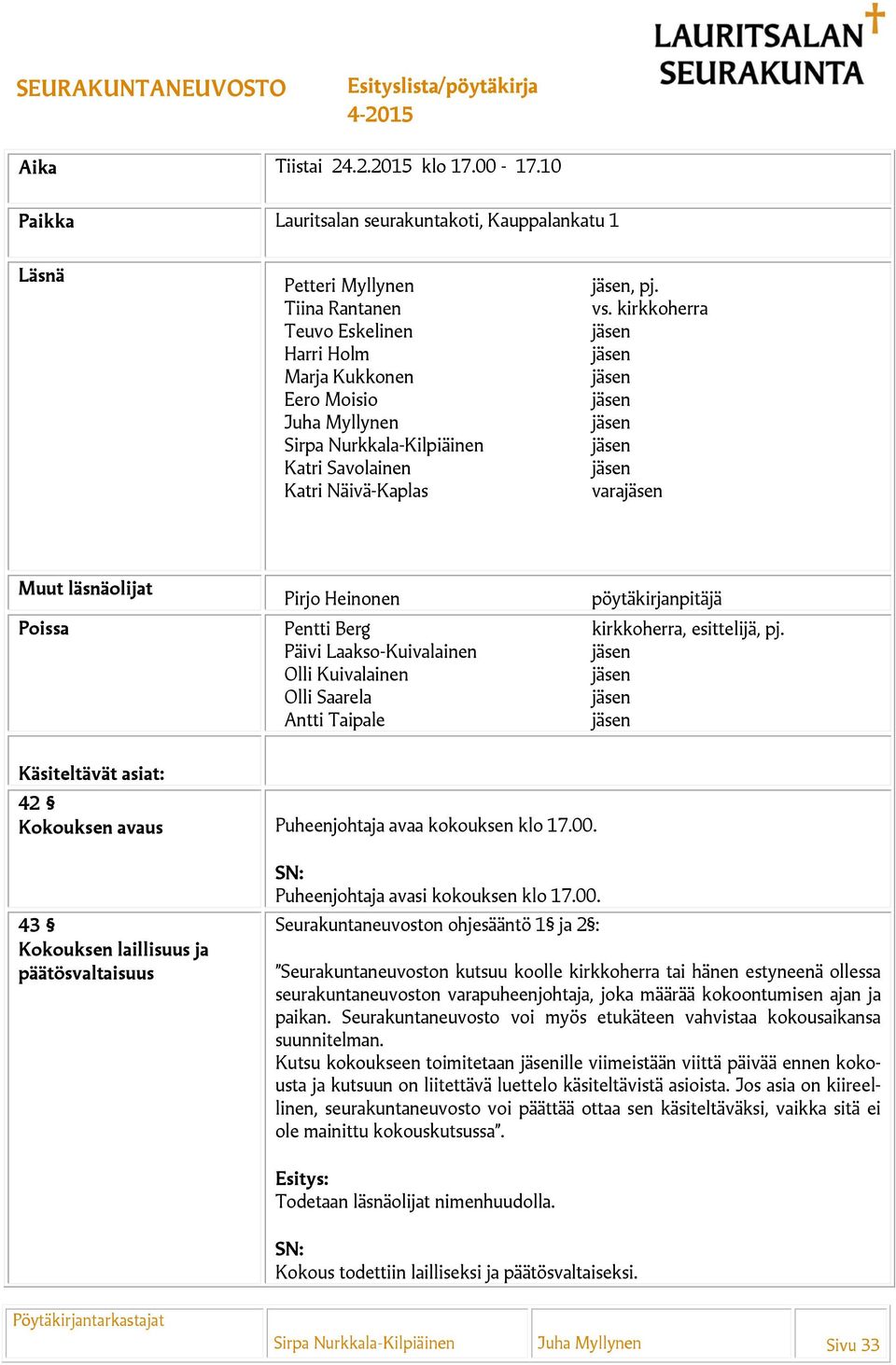Savolainen Katri Näivä-Kaplas, pj. vs. kirkkoherra vara Muut läsnäolijat Pirjo Heinonen pöytäkirjanpitäjä Poissa Pentti Berg kirkkoherra, esittelijä, pj.